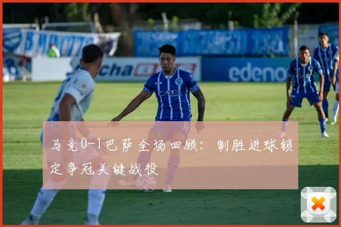 马竞0-1巴萨全场回顾：制胜进球锁定争冠关键战役