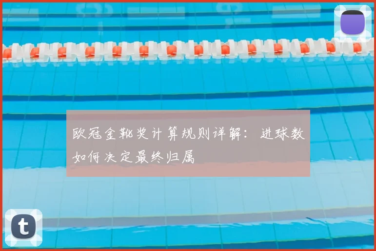 欧冠金靴奖计算规则详解：进球数如何决定最终归属
