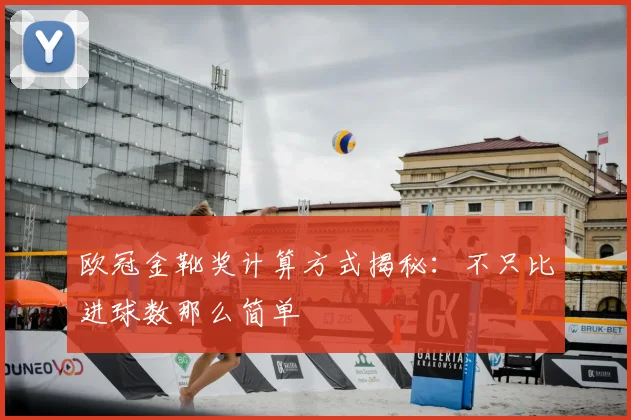 欧冠金靴奖计算方式揭秘：不只比进球数那么简单